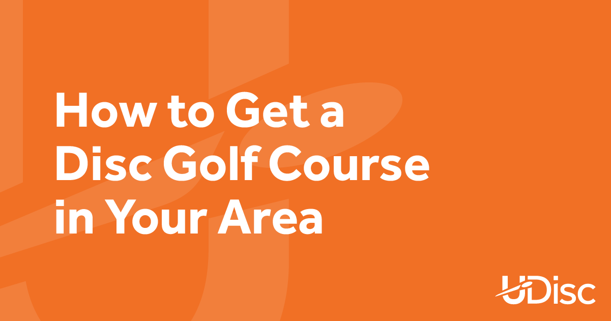 How To Get A Disc Golf Course In Your Area UDisc